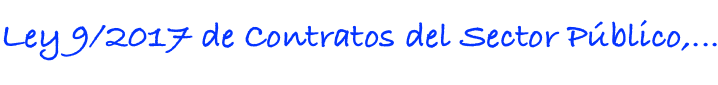 LEY 9/2017, de 8 de noviembre, DE CONTRATOS DEL SECTOR PÚBLICO, POR LA QUE SE TRANSPONEN AL ORDENAMIENTO JURÍDICO ESPAÑOL LAS DIRECTIVAS DEL PARLAMENTO EUROPEO Y DEL CONSEJO 2014/23/UE Y 2014/24/UE, de 26 de febrero de 2014