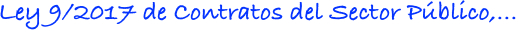 LEY 9/2017, de 8 de noviembre, DE CONTRATOS DEL SECTOR PÚBLICO, POR LA QUE SE TRANSPONEN AL ORDENAMIENTO JURÍDICO ESPAÑOL LAS DIRECTIVAS DEL PARLAMENTO EUROPEO Y DEL CONSEJO 2014/23/UE Y 2014/24/UE, de 26 de febrero de 2014